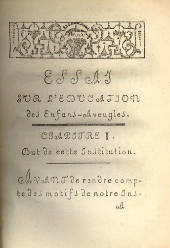 Page from Essay on the Education of Blind Children [Essai Sur L'Education des Enfans-Aveugles] (sic.) by Valentin Haüy, 1786. The text is printed in a curling, decorative font. A horizontal rectangle towards the top of the page contains an abstract pattern of curls and shapes reminiscent of a garden maze. The translation of the page is as follows: Essay on the Education of Blind Children. Chapter 1. Aim of the Institute. Before providing an explanation of our Institute...