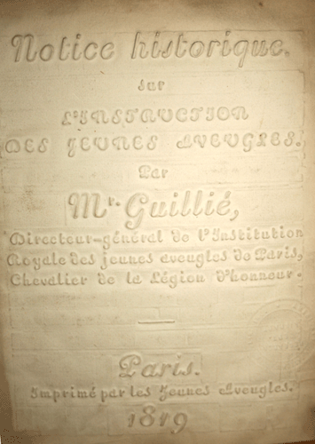 First page of Sebastien Guillié's book Notice Historique sur L'Instruction des Jeunes Aveugles [An Historical Explanation on Teaching Blind Youth], 1819. This book used embossing techniques begun by Valentin Haüy.
