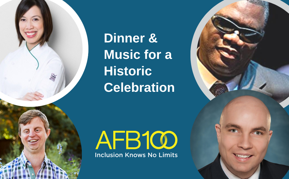 Portraits of Christine Ha, Marcus Roberts, Dr. Hoby Wedler, and Russell Shaffer around the text: Dinner and Music for a Historic Celebration. AFB100. Inclusion Knows No Limits