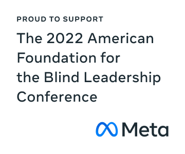 Advertisement from Meta. Dark text on white background that reads ‘Proud to support the 2022 American Foundation for the Blind leadership conference.’ Meta corporate logo appears in the bottom right corner.